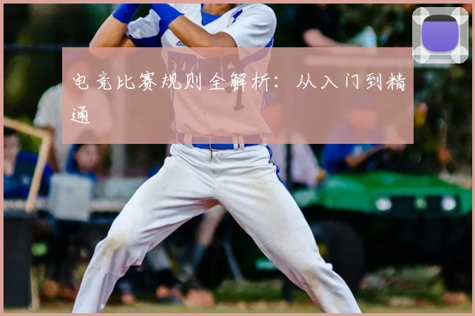 电竞比赛规则全解析：从入门到精通