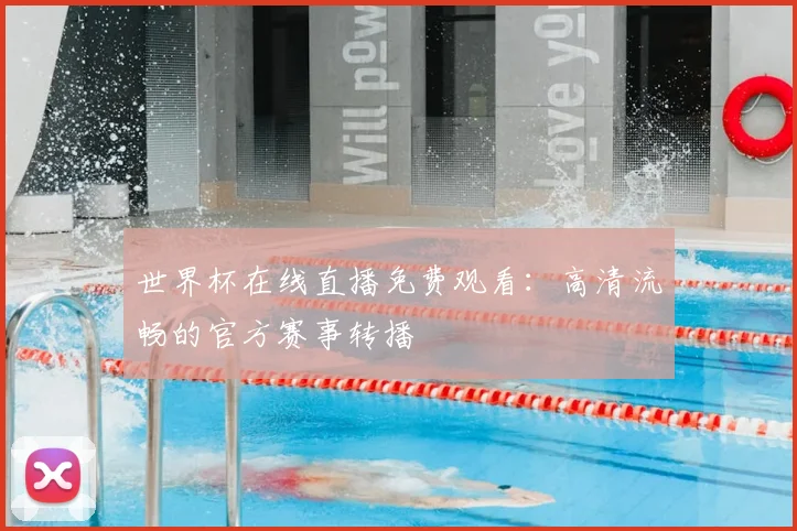 世界杯在线直播免费观看：高清流畅的官方赛事转播