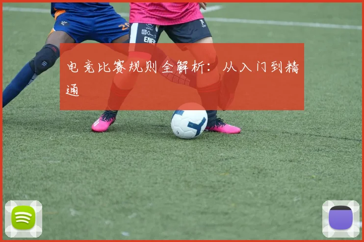 电竞比赛规则全解析：从入门到精通