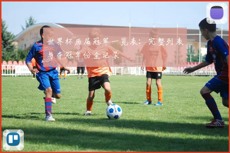 世界杯历届冠军一览表：完整列表与夺冠年份全记录