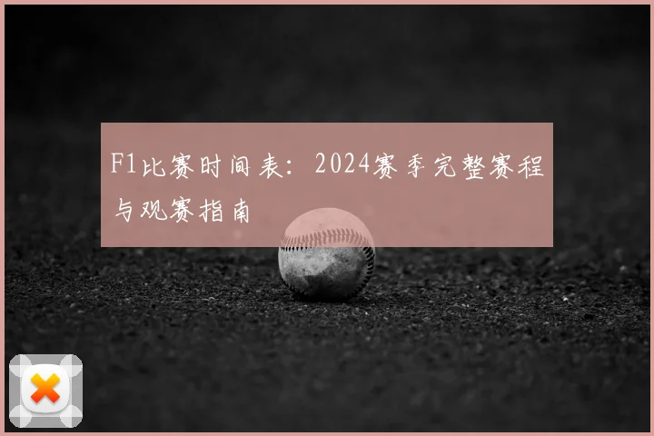 F1比赛时间表：2024赛季完整赛程与观赛指南